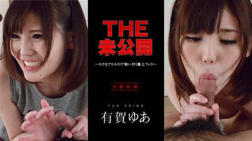 有賀ゆあ – THE 未公開 ～小さなアヒル口で吸い付く極上フェラ～