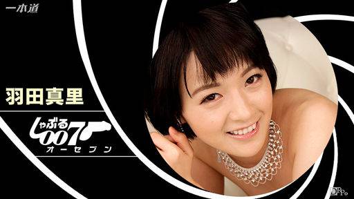 羽田真里 – しゃぶる007 ～連続でぬいちゃいます！～