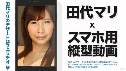 田代マリ – 縦型動画 006 ～田代マリのデザートはフェラチオ～