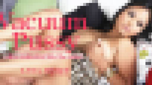 Vacuum Pussy 一度入れたら病みつきになるバキュームまんこ Lana Violet　ラナ バイオレット